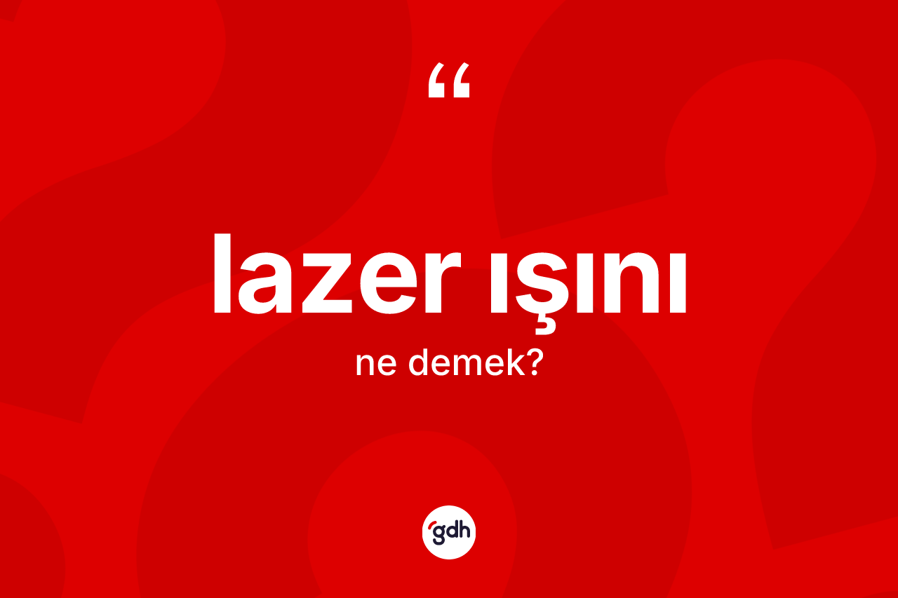Lazer ışını kelimesinin tanımı nedir?