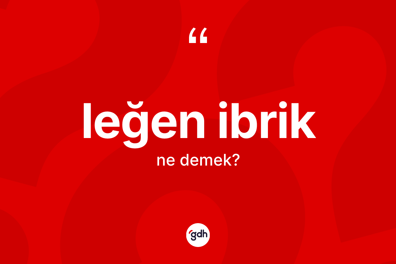 Leğen ibrik kelimesinin tanımı nedir?