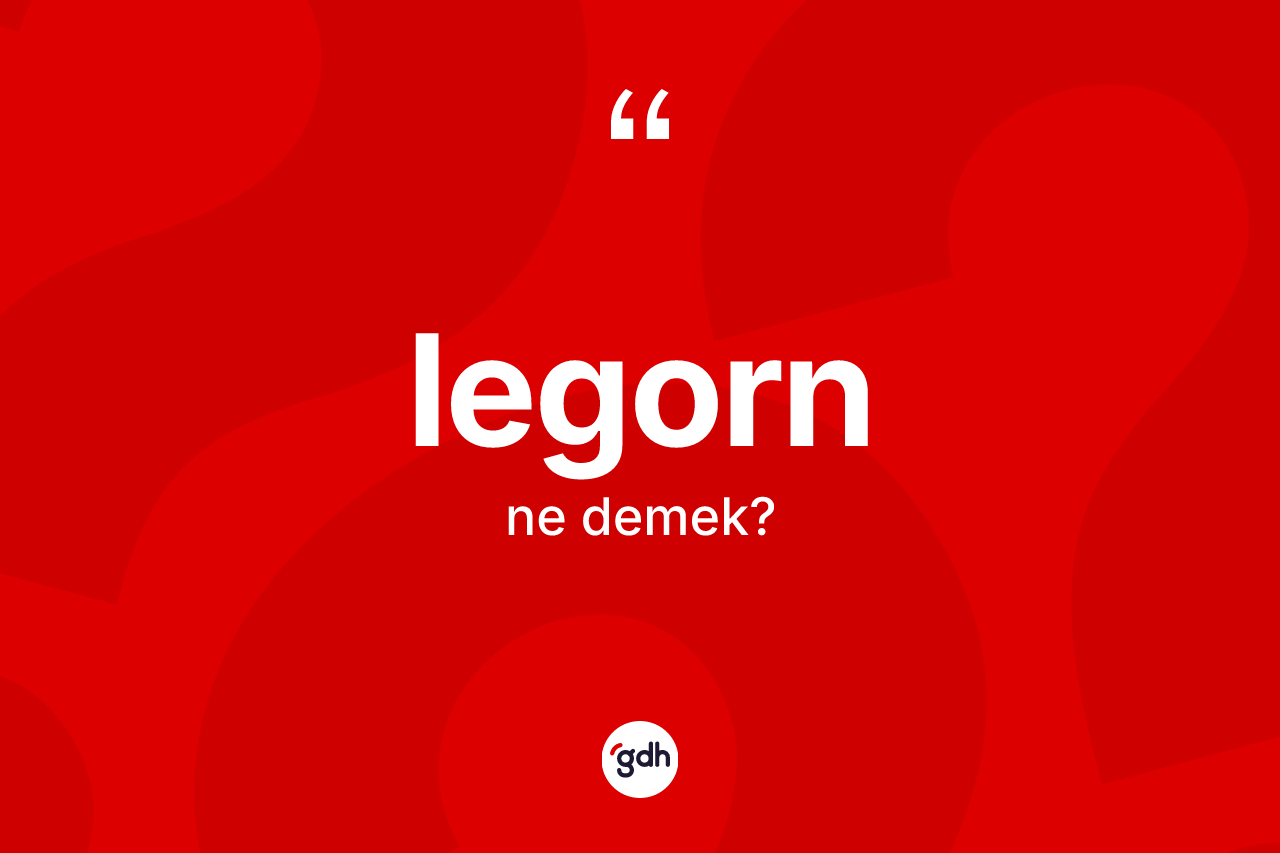 Legorn kelimesinin anlamı nedir?
