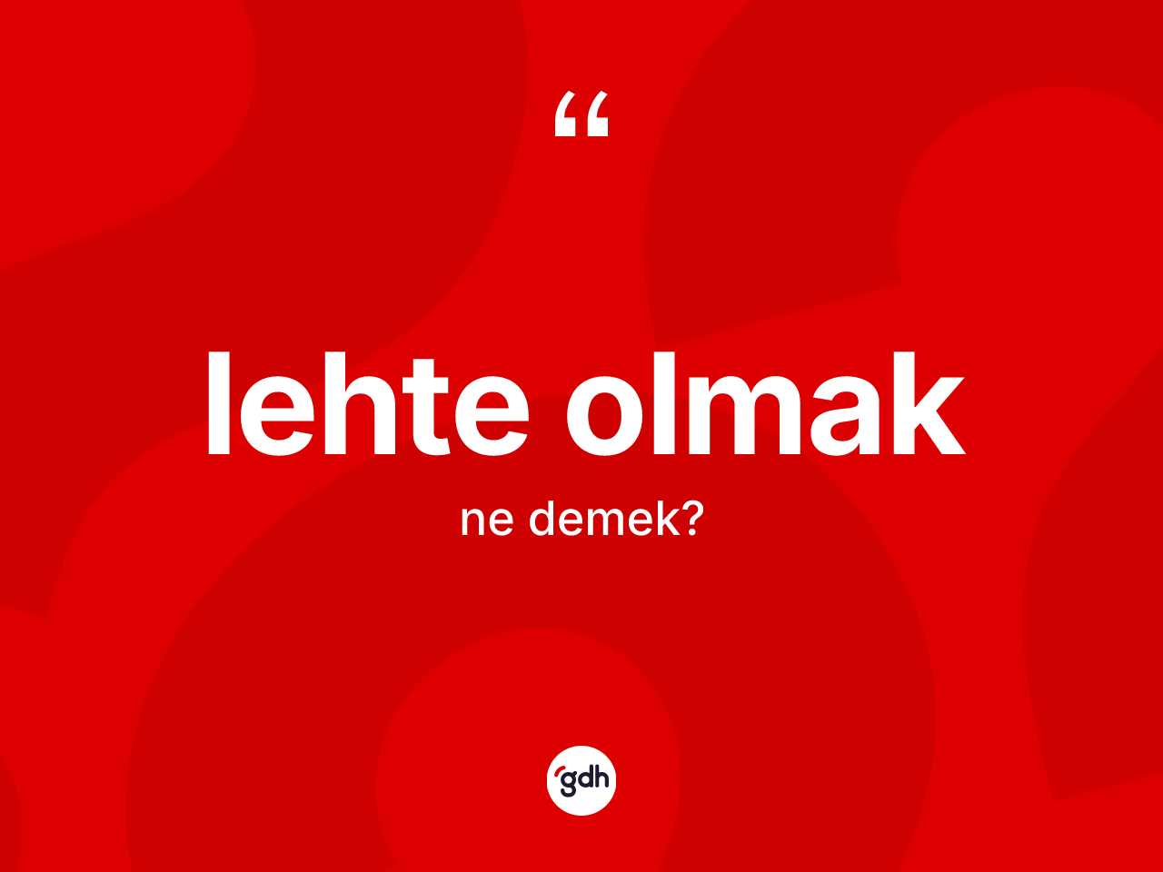 Lehte olmak ifadesi neyi anlatır? Lehte olmak ifadesinin kaç farklı anlamı var?