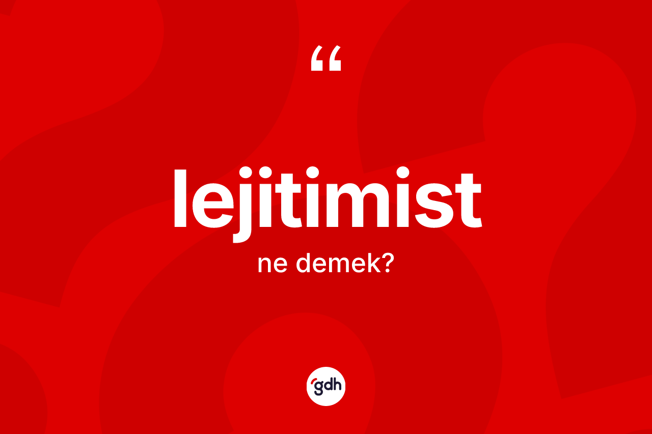 Lejitimist kelimesi ne demek?