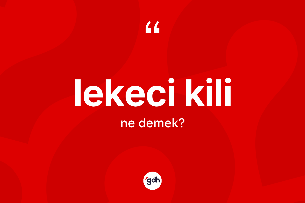 Lekeci kili kelimesinin tanımı nedir?