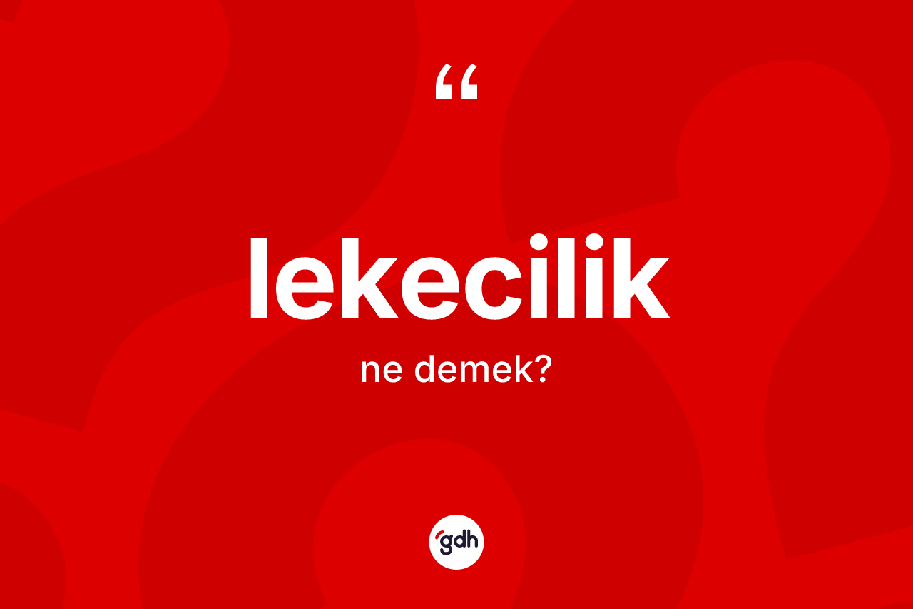 Lekecilik kelimesinin sözlükteki tanımı nedir?