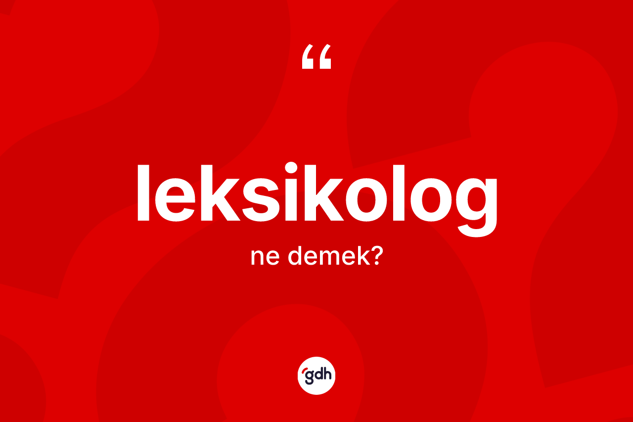 Leksikolog kelimesinin sözlükteki tanımı nedir?
