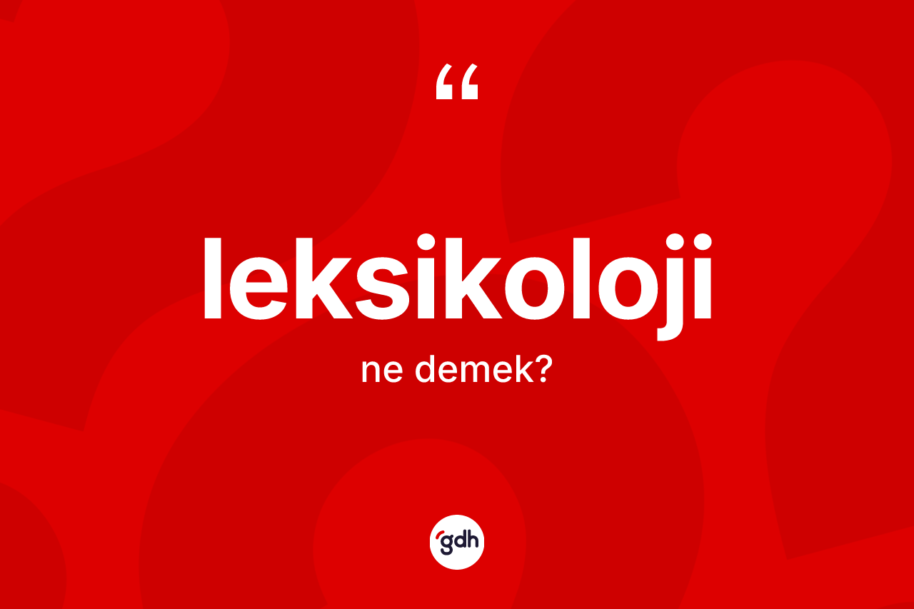Leksikoloji kelimesinin anlamı nedir?