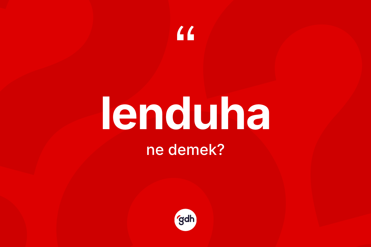 Lenduha kelimesinin anlamı nedir?