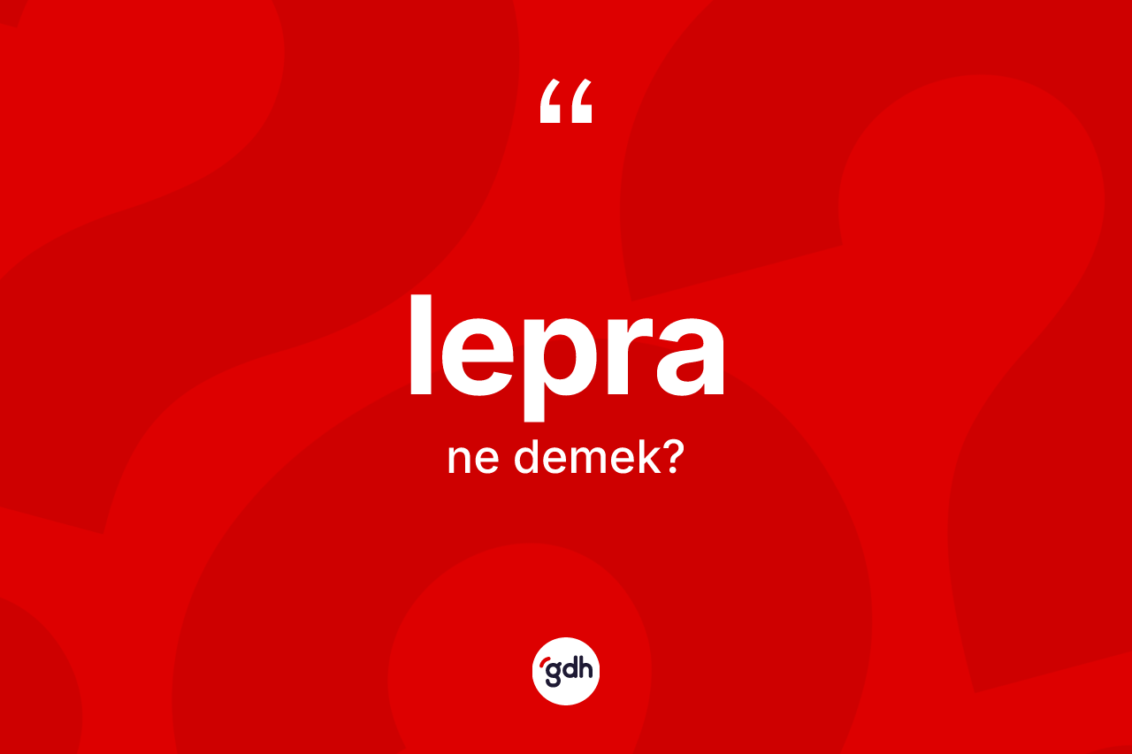 Lepra kelimesinin tanımı nedir? Lepranın TDK'ya göre anlamı nedir?