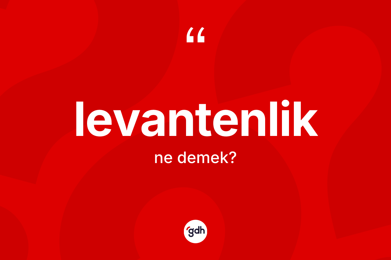 Levantenlik kelimesinin sözlükteki tanımı nedir?