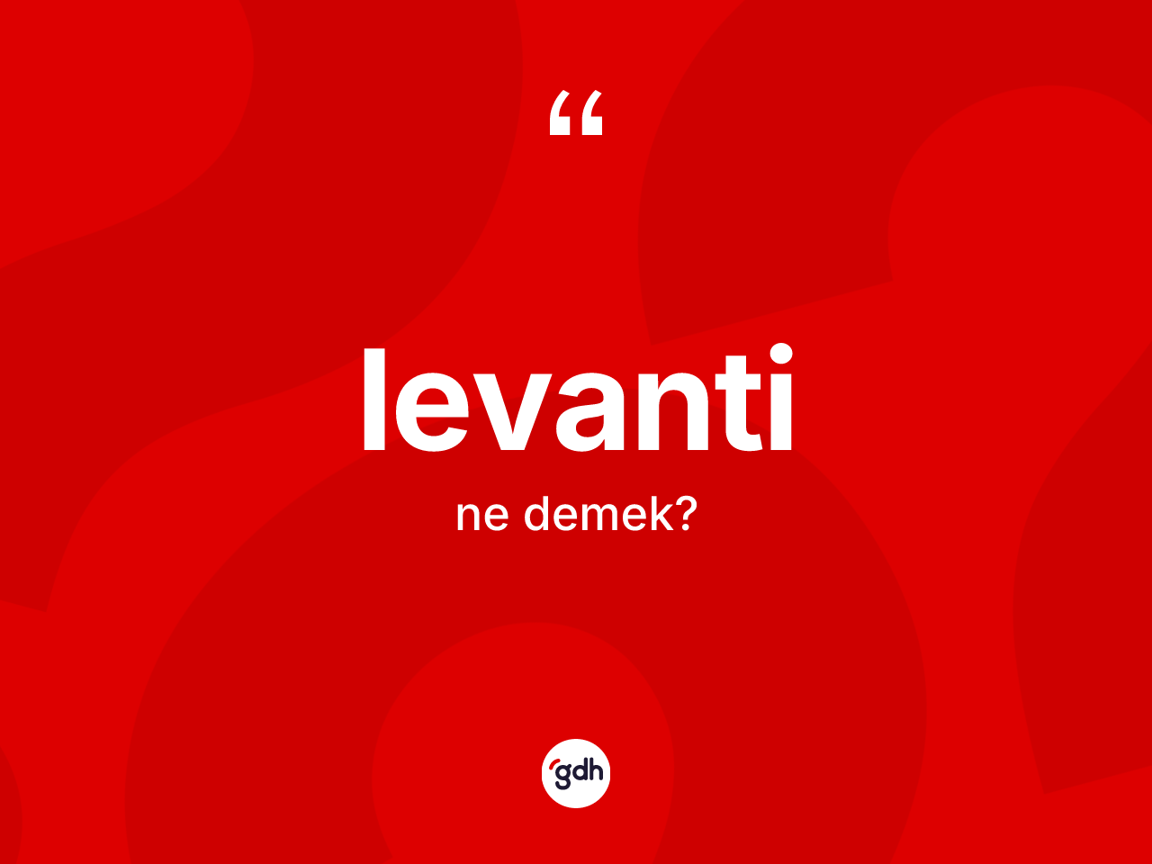 Levanti kelimesinin anlamı nedir? Levanti kelimesinin TDK'ya göre açıklaması nedir?