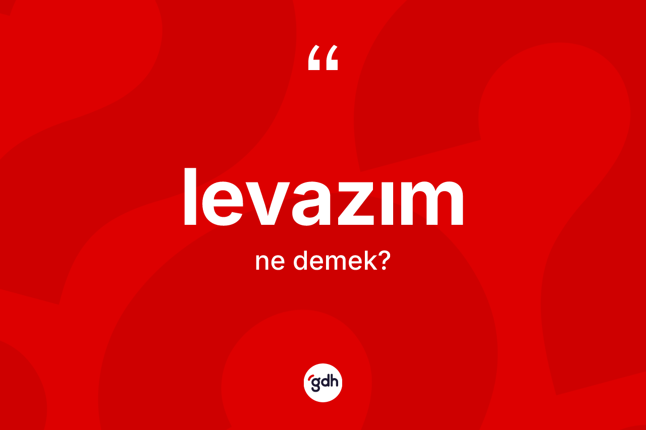 Levazım kelimesinin sözlükteki tanımı nedir?