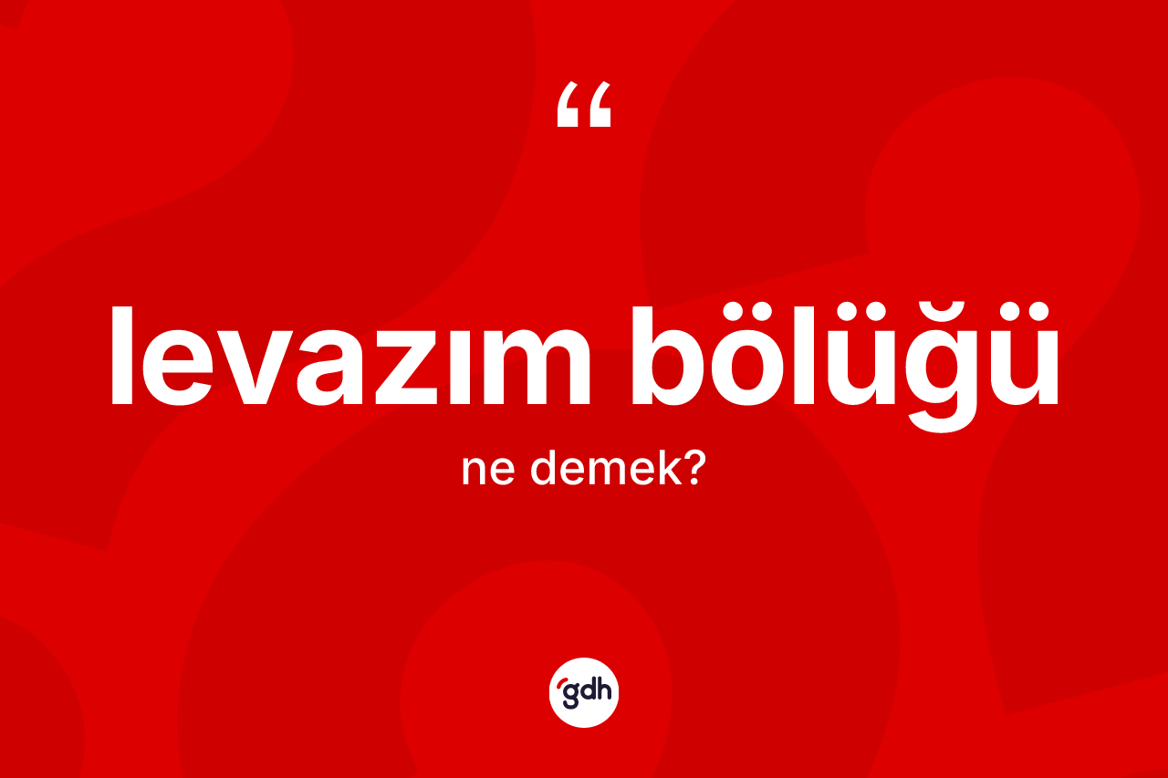 Levazım bölüğü kelimesinin anlamı nedir? Levazım bölüğünün TDK'ya göre anlamı nedir?