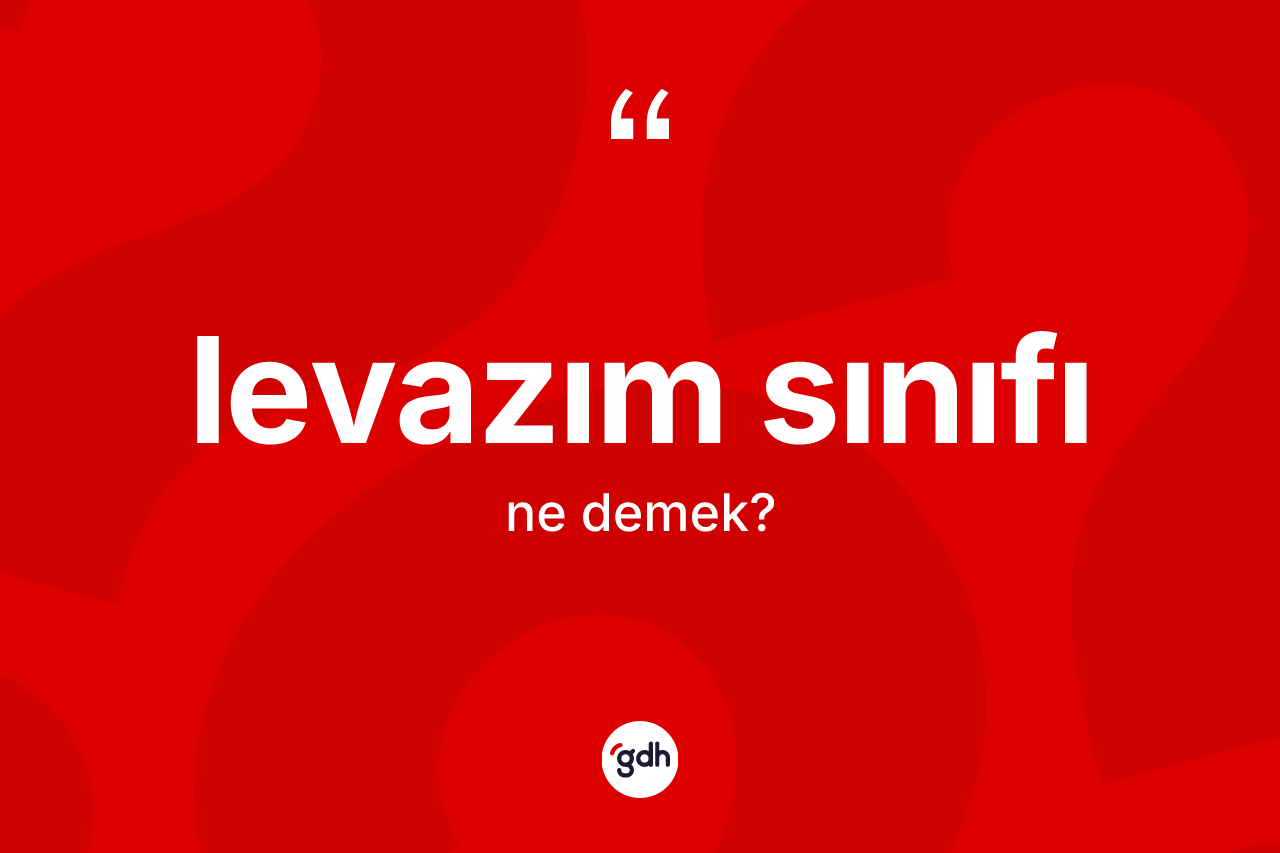 Levazım sınıfı kelimesinin tanımı nedir? Levazım sınıfı kelimesinin TDK'ya göre açıklaması nedir?