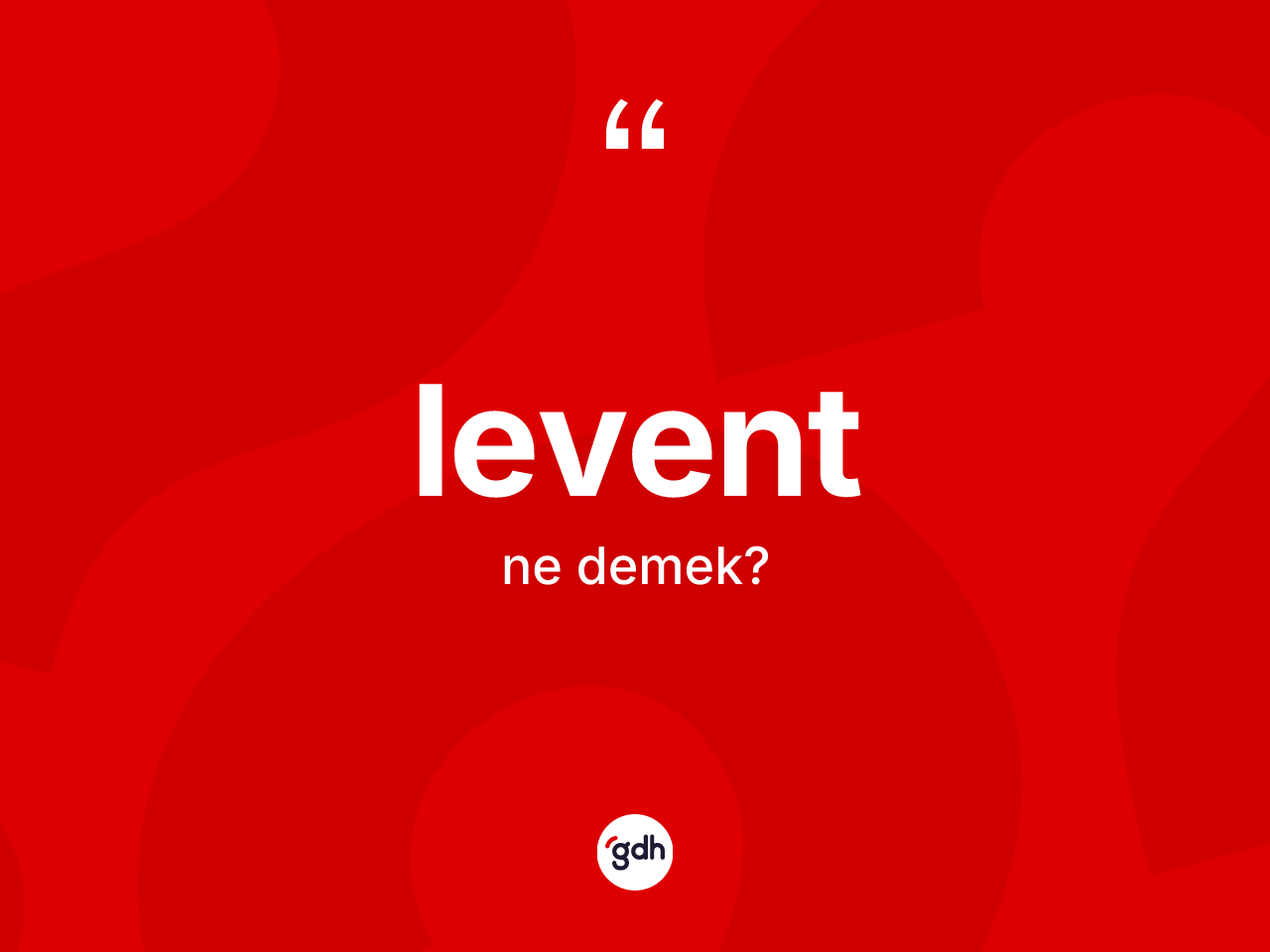 Levent kelimesinin anlamı nedir? Levent kelimesinin TDK'ya göre açıklaması nedir?