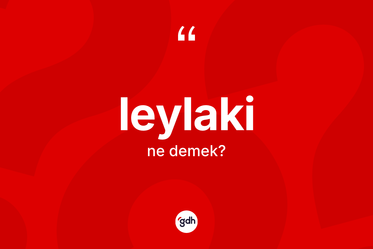 Leylaki kelimesinin sözlükteki tanımı nedir?