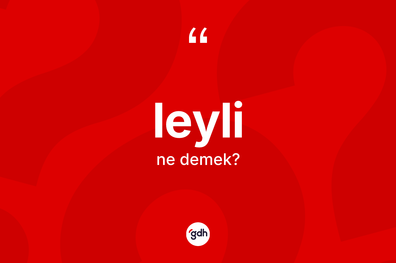 Leyli kelimesinin tanımı nedir?