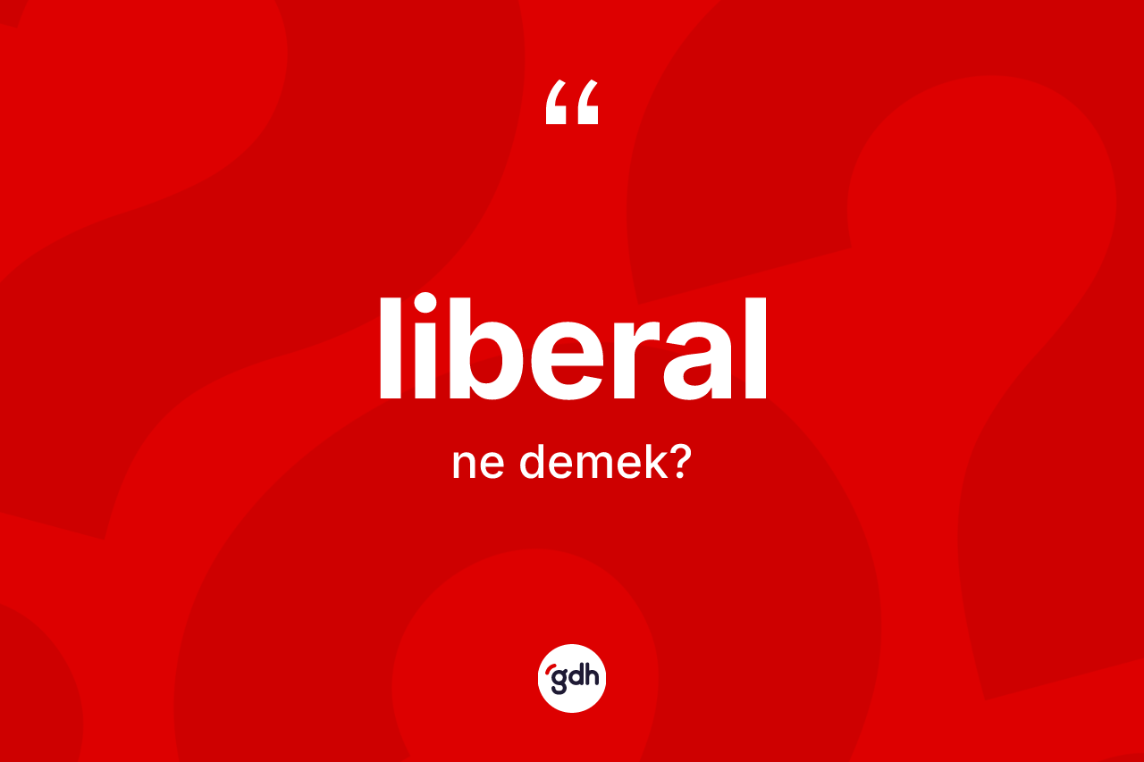 Liberal kelimesi ne anlama gelir?
