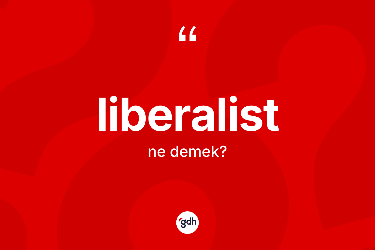 Liberalist ne demek? Liberalist kelimesinin kaç farklı anlamı var?