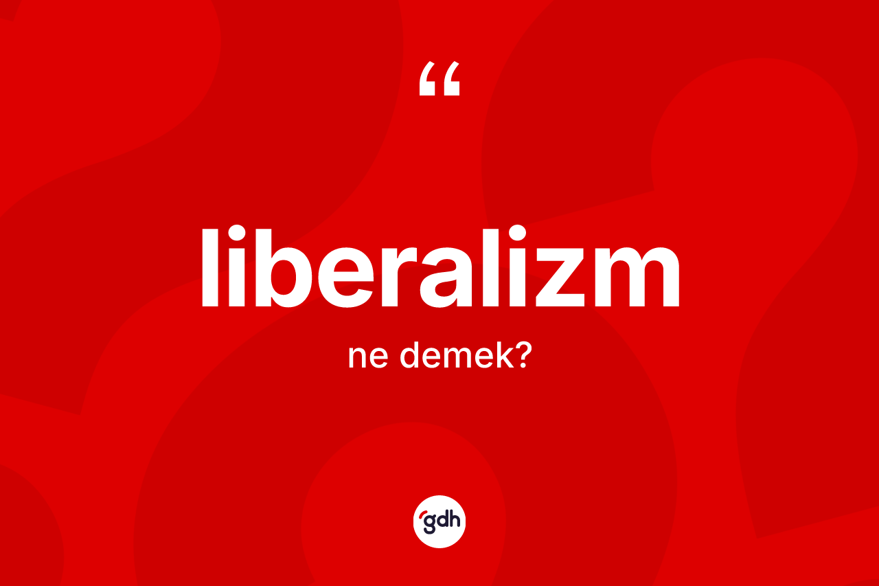 Liberalizm ne anlama gelir?