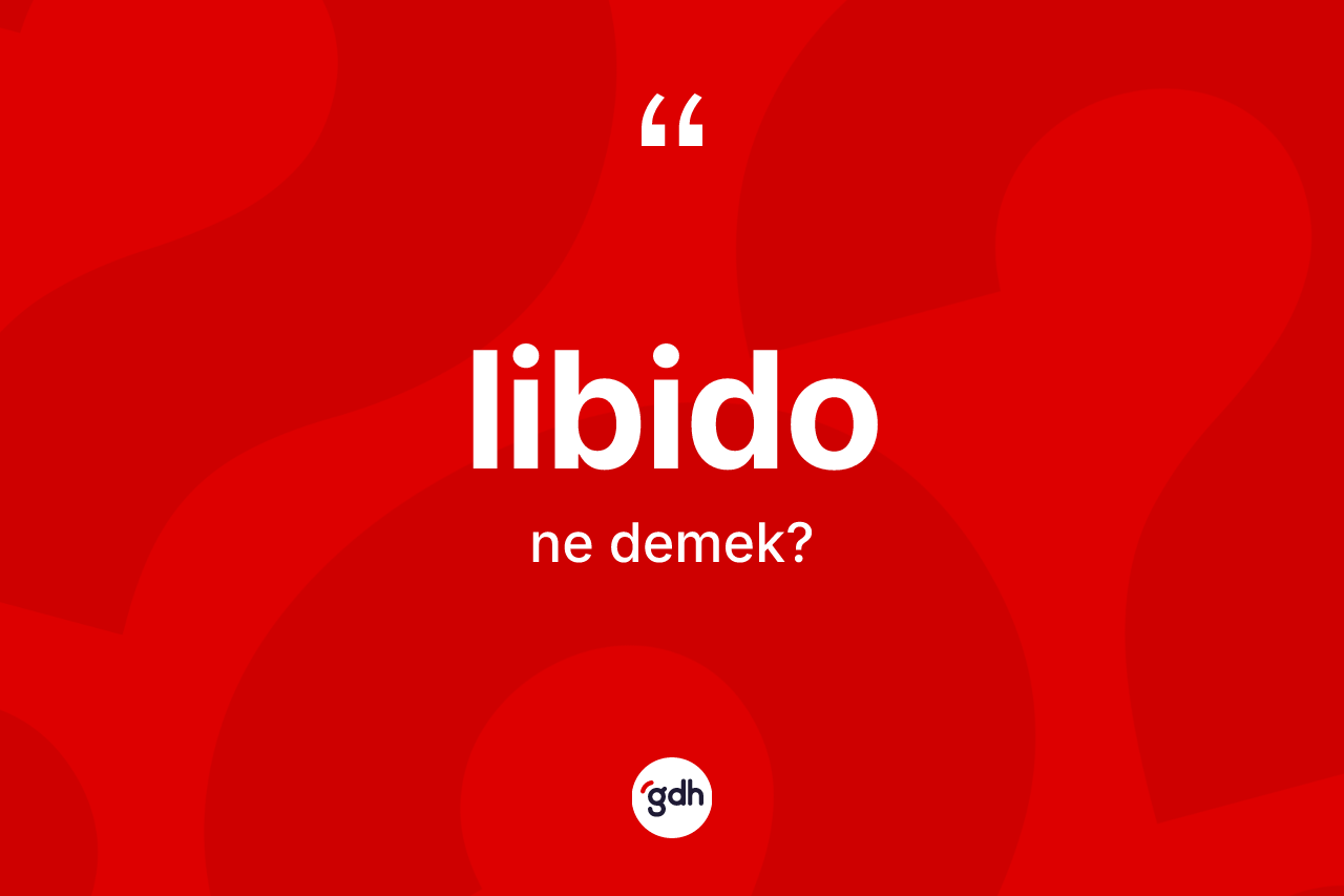 Libido kelimesinin anlamı nedir? Libidonun halk arasındaki kullanımı nasıldır?