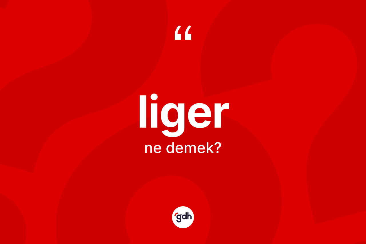Liger kelimesinin tanımı nedir?