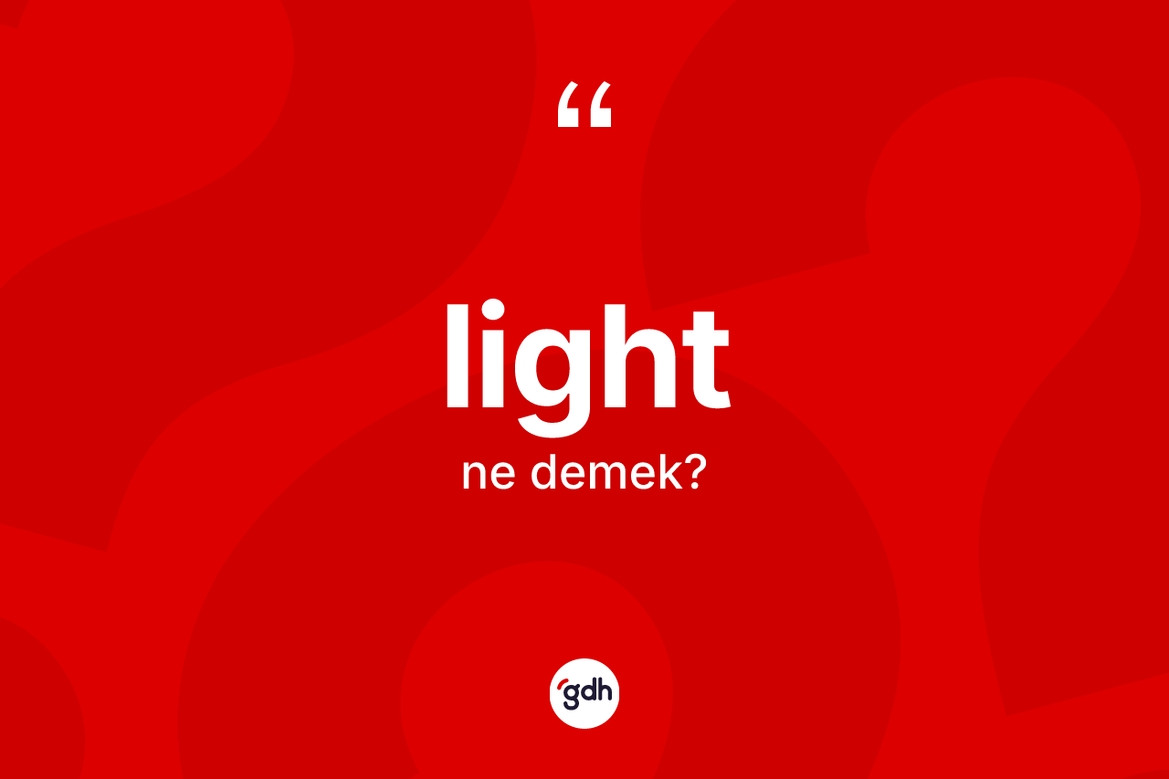 Light kelimesinin anlamı nedir? Light kelimesinin kaç farklı anlamı var?