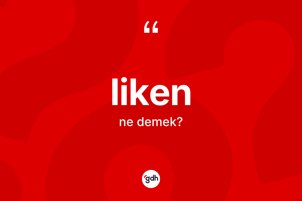 Liken ne demek?