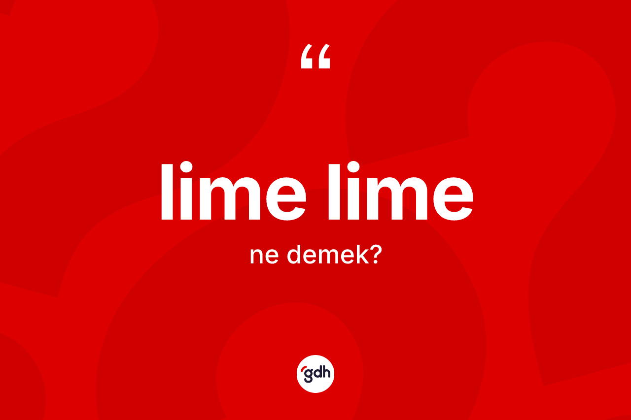Lime lime ne anlama gelir?