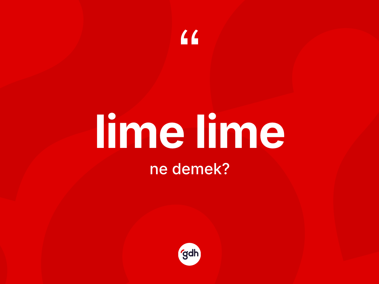 Lime lime ne anlama gelir? Lime limenin TDK'ya göre anlamı nedir?