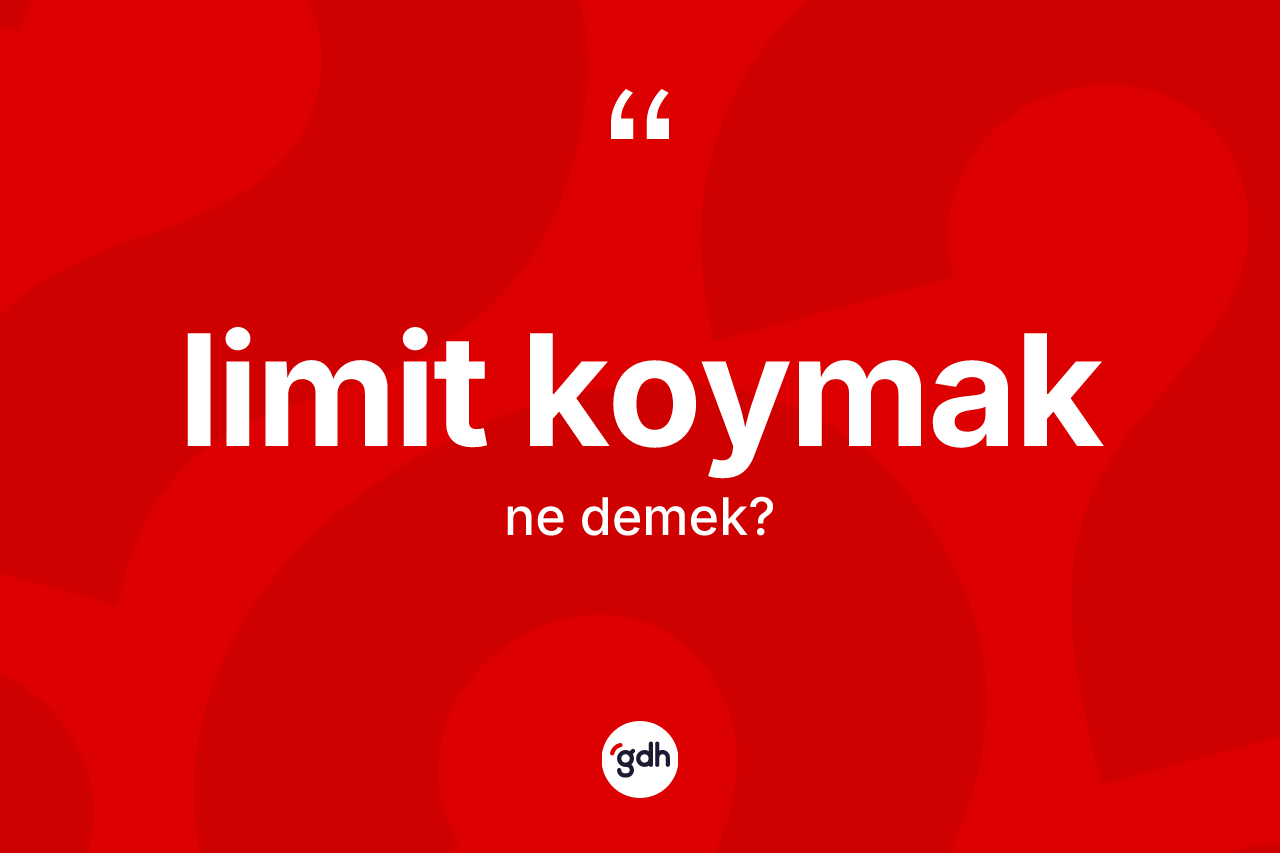 Limit koymak  ifadesinin anlamı nedir?