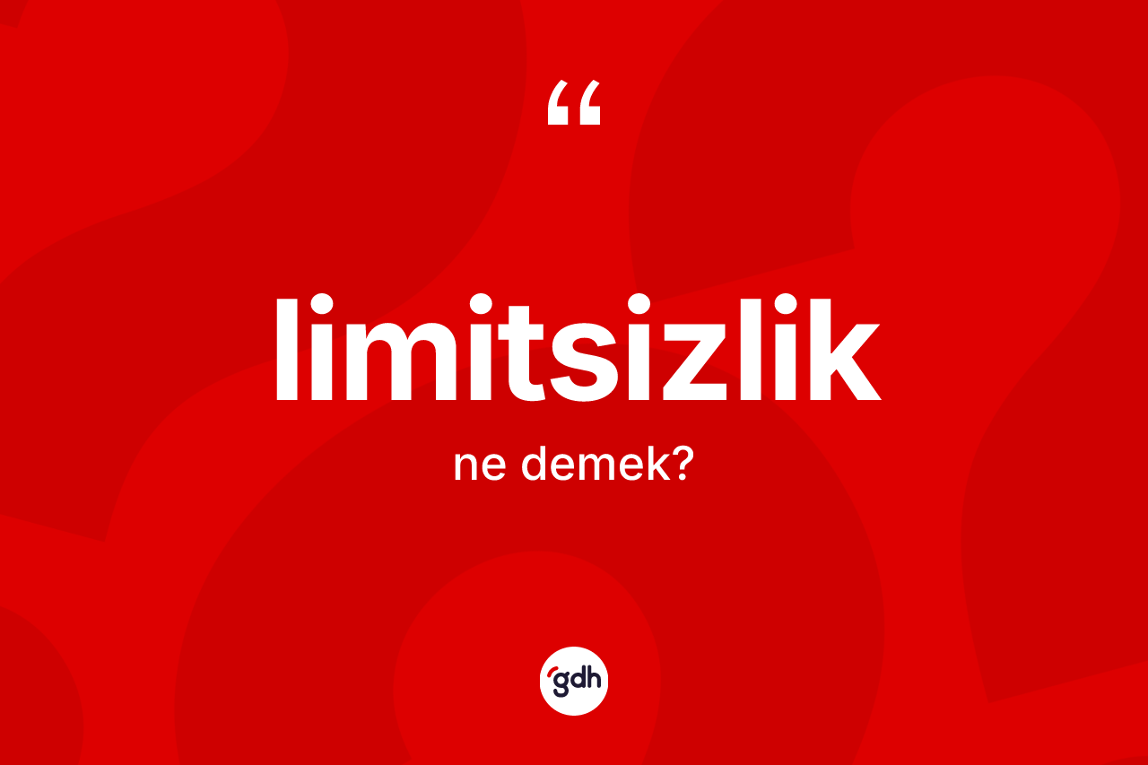 Limitsizlik kelimesinin tanımı nedir? Limitsizliğin TDK'ya göre anlamı nedir?