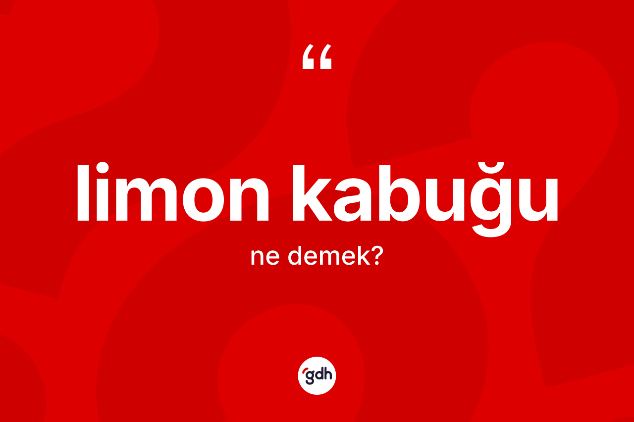 Limon kabuğu ne anlama gelir?