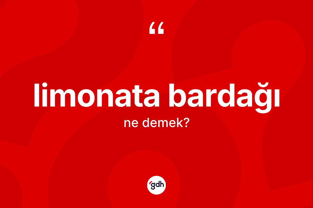 Limonata bardağı kelimesinin anlamı nedir? Limonata bardağının TDK'ya göre anlamı nedir?