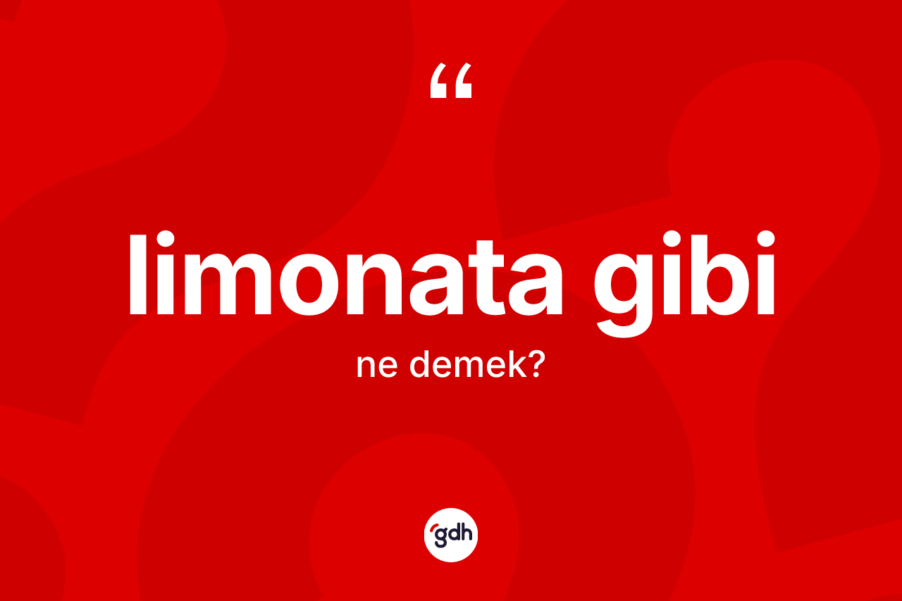 Limonata gibi ifadesinin anlamı nedir? Limonata gibi ifadesi hangi durumlarda kullanılır