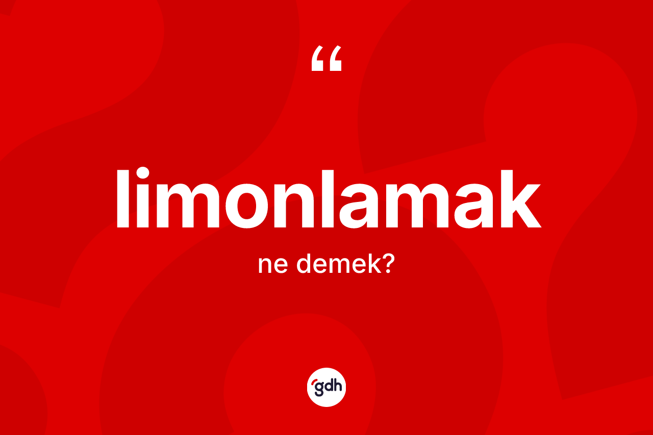 Limonlamak kelimesinin sözlükteki tanımı nedir? Limonlamak kelimesinin kaç farklı anlamı var?