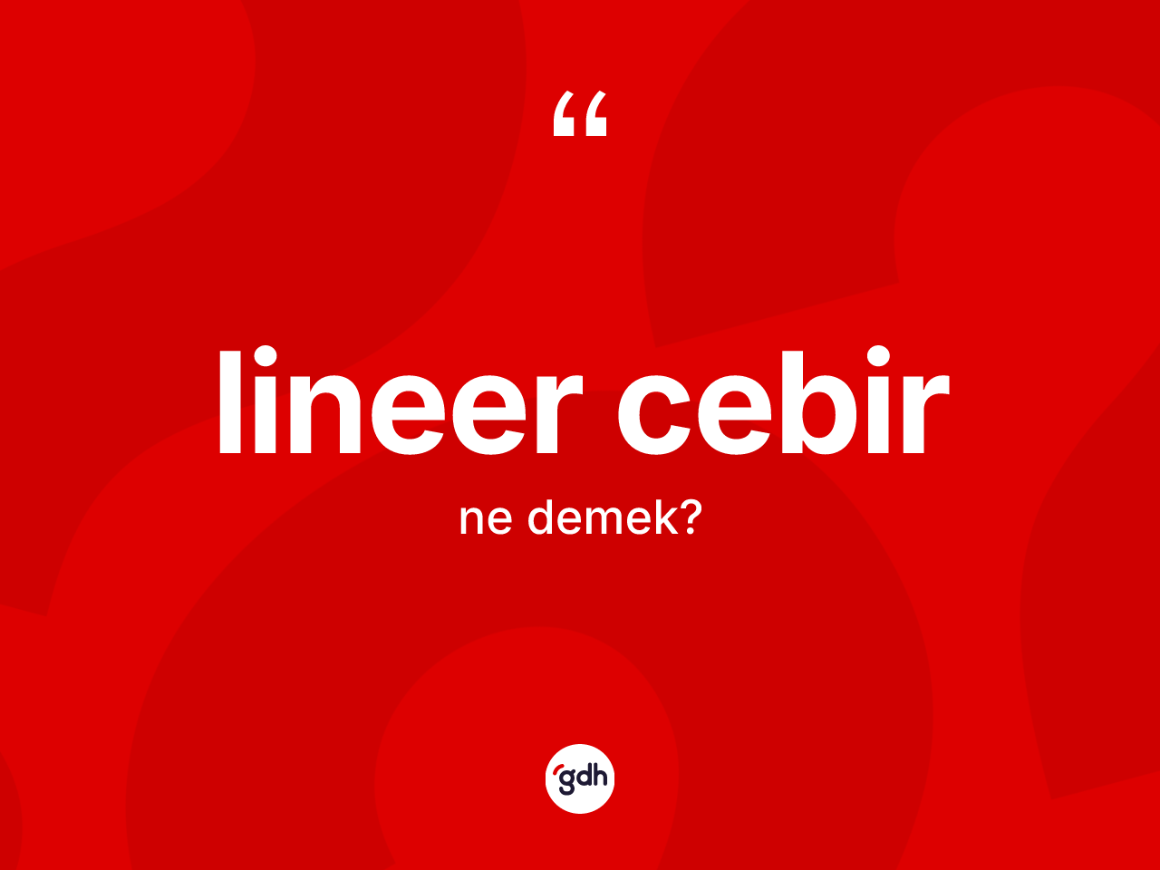 Lineer cebir  ne demek? Lineer cebir in sözlükteki anlamı nedir?