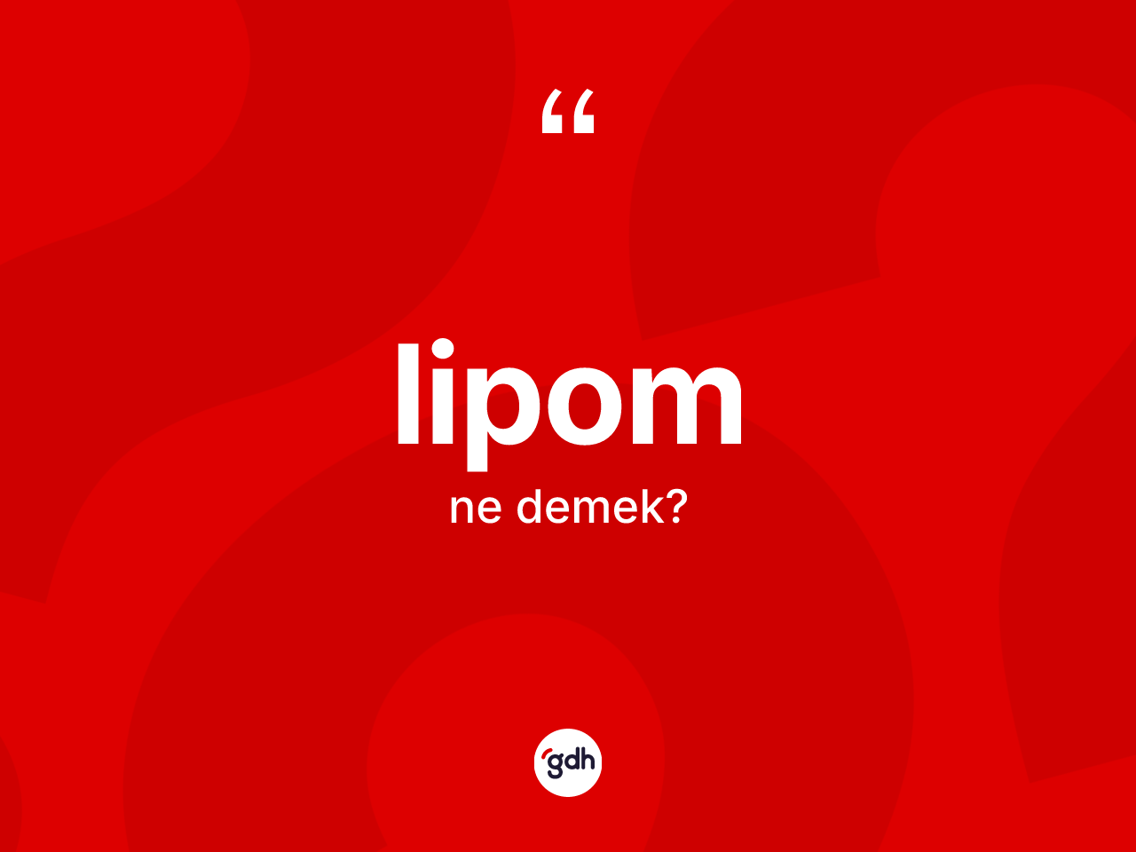 Lipom kelimesi ne anlama gelir? Lipomun kısaca tanımı nedir?