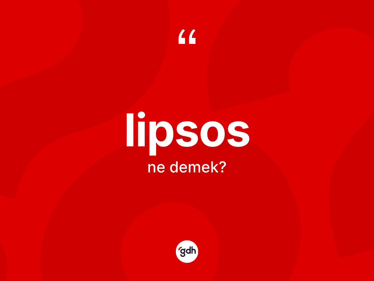 Lipsos nedir? Lipsosun sözlükteki anlamı nedir?