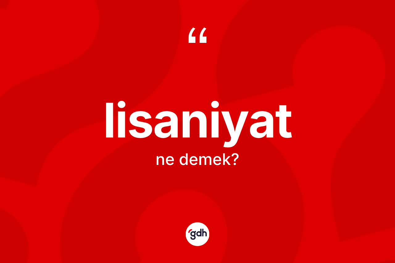 Lisaniyat kelimesi ne anlama gelir? Lisaniyatın halk arasındaki kullanımı nasıldır?
