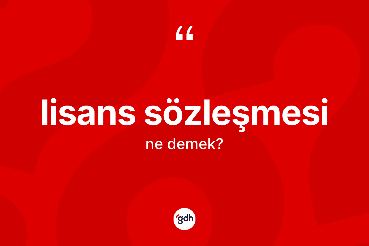 Lisans sözleşmesi kelimesi ne demek? Lisans sözleşmesinin halk arasındaki kullanımı nasıldır?