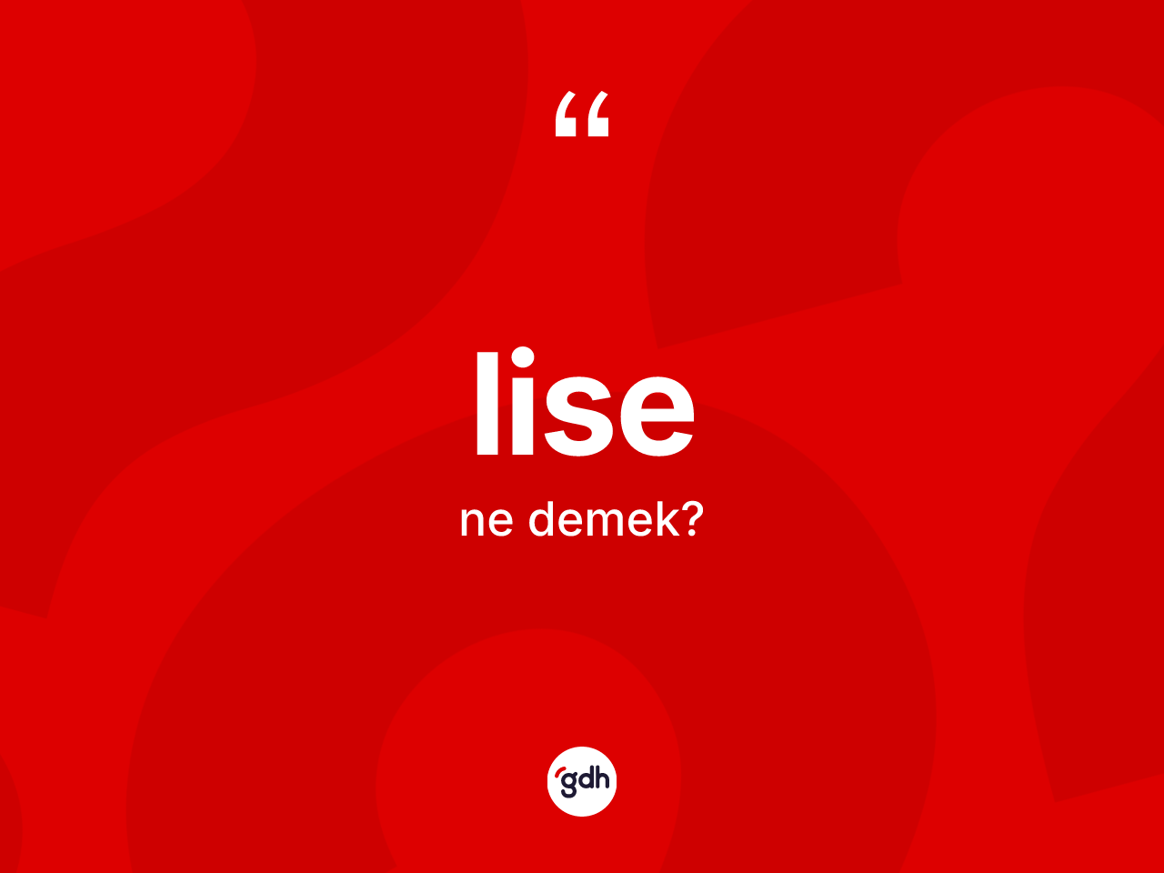 Lise kelimesinin anlamı nedir? Lisenin TDK'ya göre anlamı nedir?