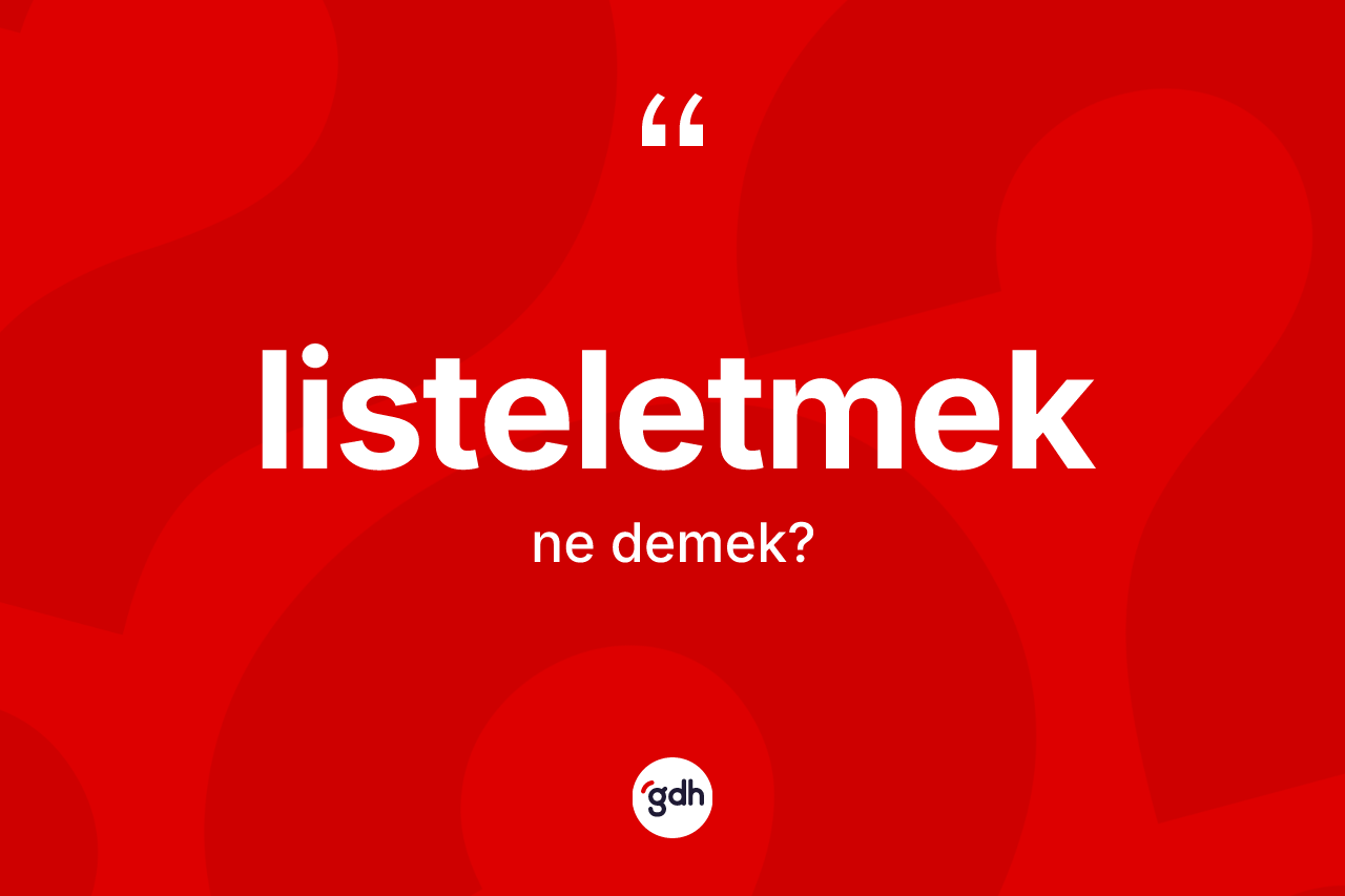 Listeletmek kelimesinin tanımı nedir? Listeletmek kelimesinin TDK'ya göre açıklaması nedir?