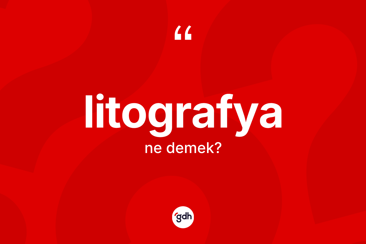 Litografya ne demek? Litografya kelimesinin özellikleri nelerdir?