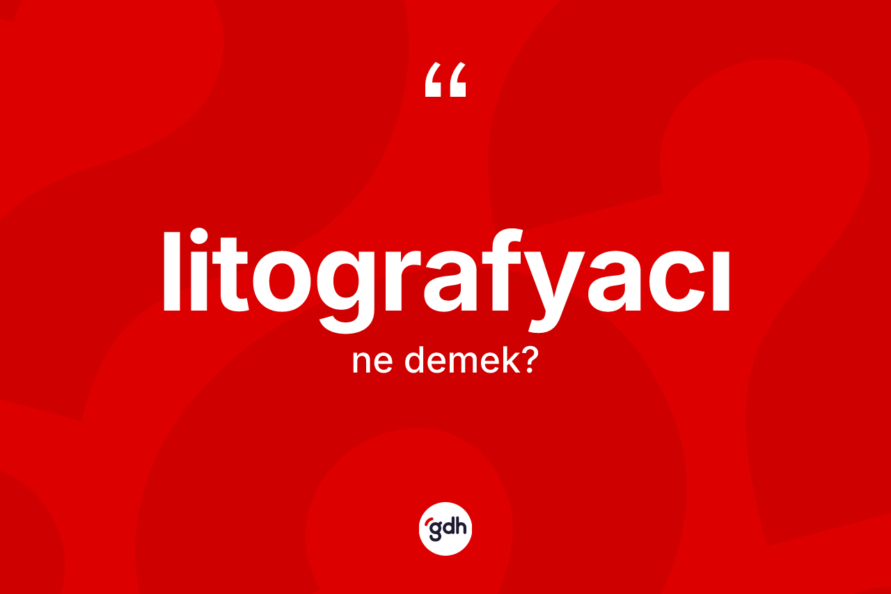 Litografyacı kelimesinin sözlükteki tanımı nedir? Litografyacının TDK'ya göre anlamı nedir?