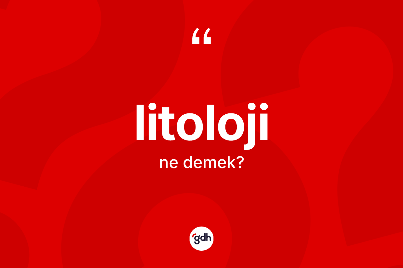 Litoloji nedir? Litoloji kelimesinin özellikleri nelerdir?