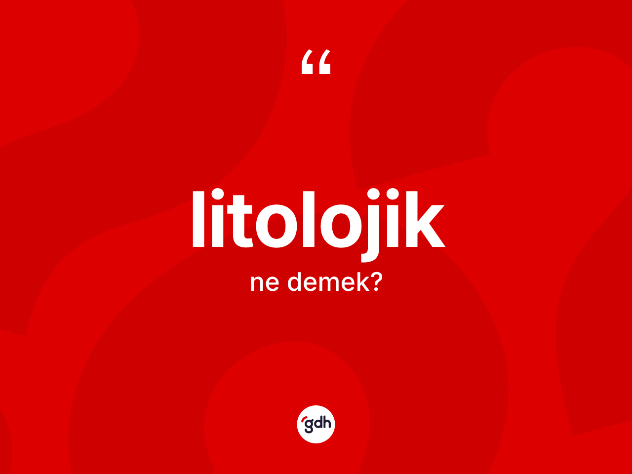 Litolojik kelimesinin anlamı nedir? Litolojiğin halk arasındaki kullanımı nasıldır?