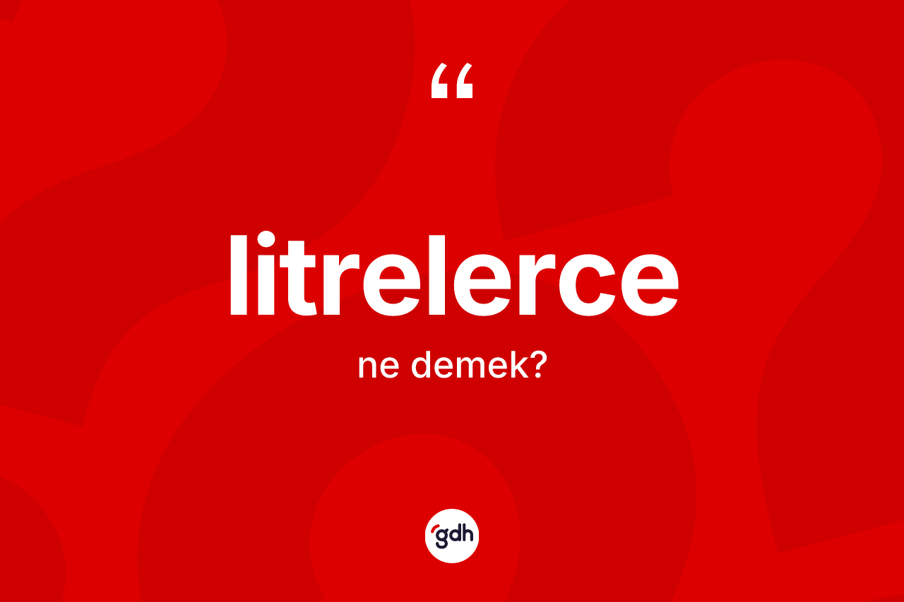Litrelerce ne anlama gelir? Litrelercenin halk arasındaki kullanımı nasıldır?