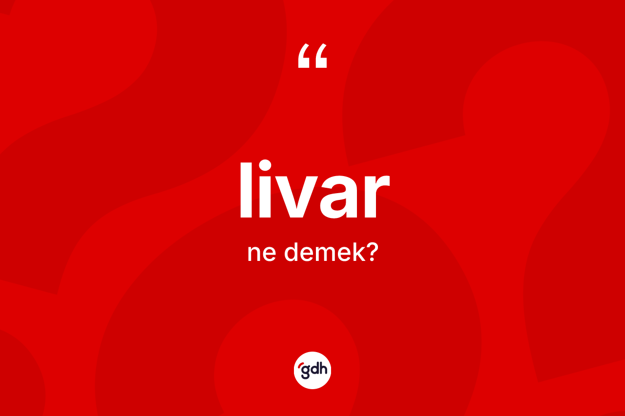 Livar kelimesi ne demek?