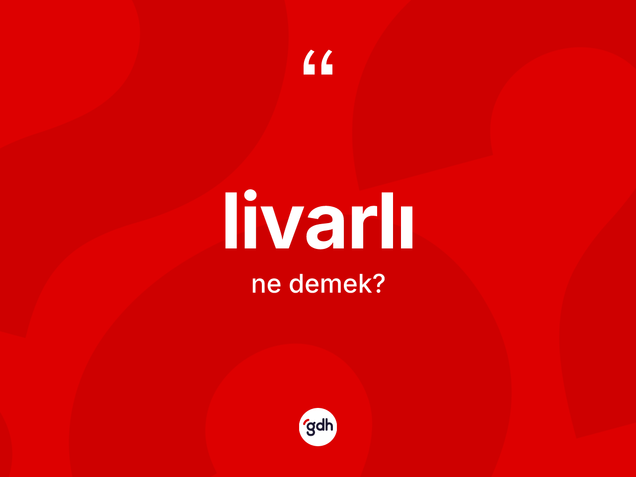 Livarlı kelimesinin sözlükteki tanımı nedir? Livarlı kelimesinin TDK'ya göre açıklaması nedir?