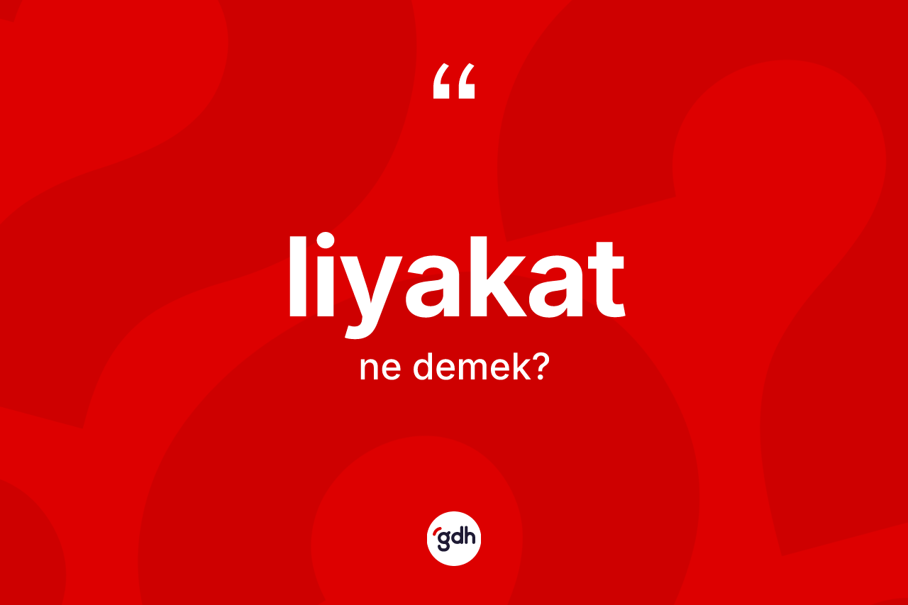 Liyakat kelimesi ne anlama gelir?