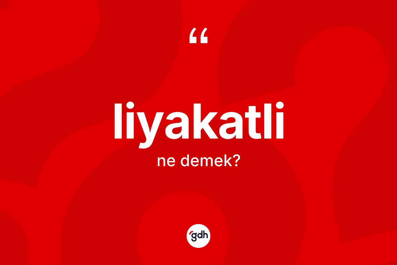 Liyakatli kelimesi ne demek?